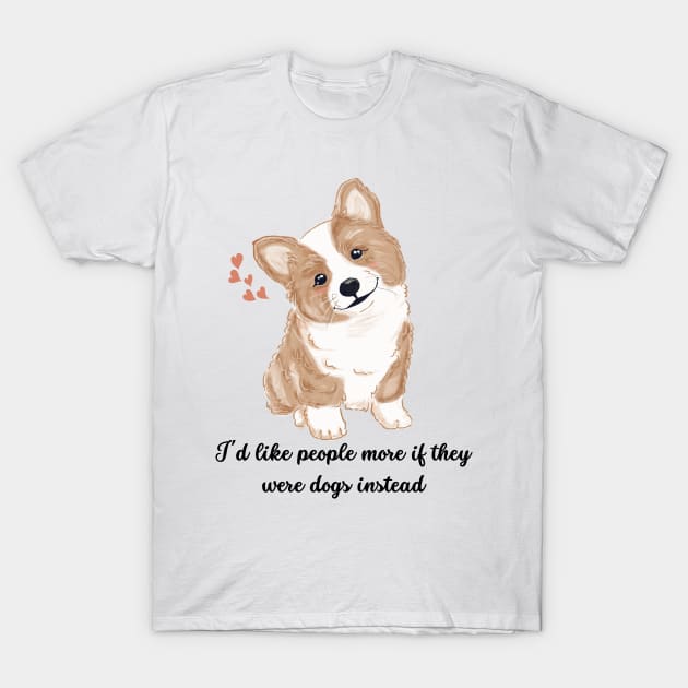 I'd like people more if they were dogs instead T-Shirt by Truly